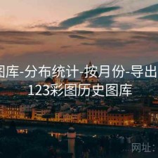 123图库-分布统计-按月份-导出数据，123彩图历史图库