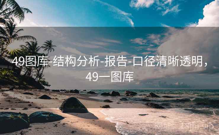 49图库-结构分析-报告-口径清晰透明，49一图库  第2张