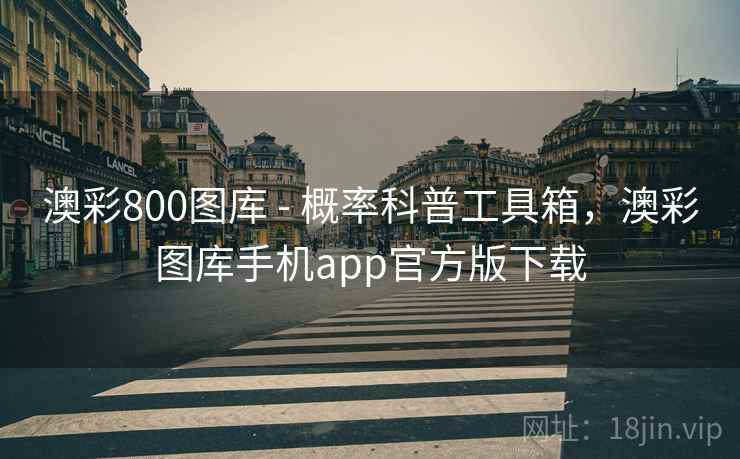 澳彩800图库 - 概率科普工具箱,澳彩图库手机app官方版下载 第1张 澳彩800图库 - 概率科普工具箱,澳彩图库手机app官方版下载 第1张