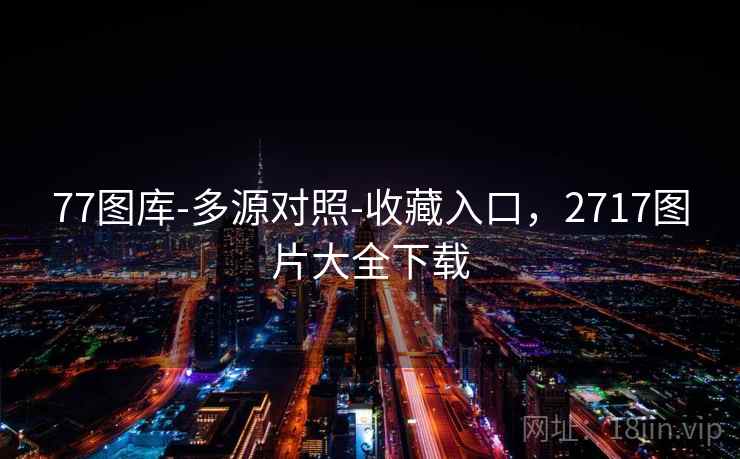 77图库-多源对照-收藏入口，2717图片大全下载  第1张