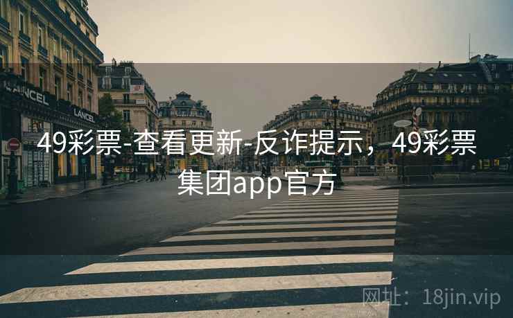 49彩票-查看更新-反诈提示，49彩票集团app官方  第1张